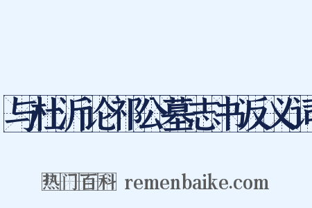 与杜沂论祁公墓志书反义词是什么意思的图片